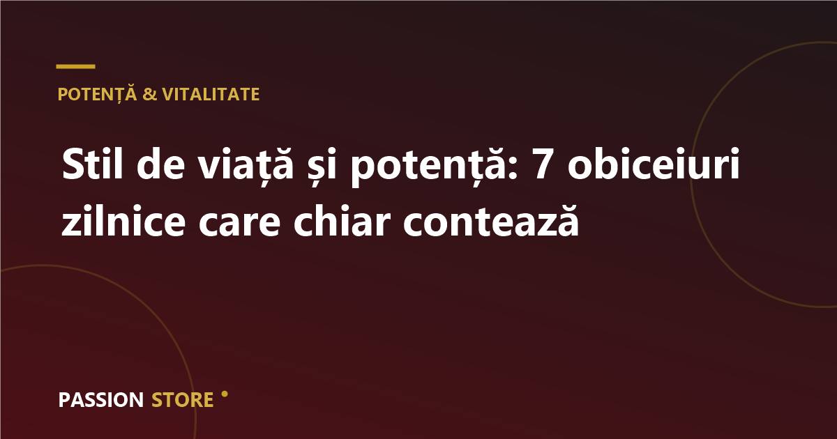 Stil de viață și potență: 7 obiceiuri zilnice care chiar contează