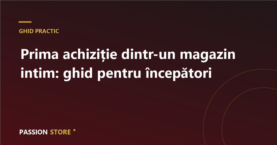 Prima achiziție dintr-un magazin intim: ghid pentru începători