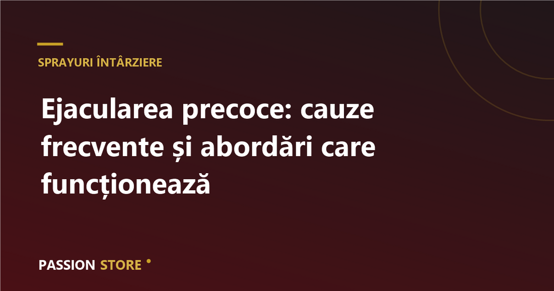 Ejacularea precoce: cauze frecvente și abordări care funcționează