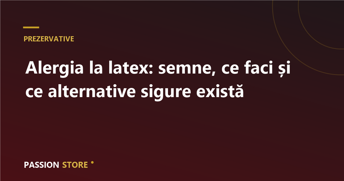 Alergia la latex: semne, ce faci și ce alternative sigure există