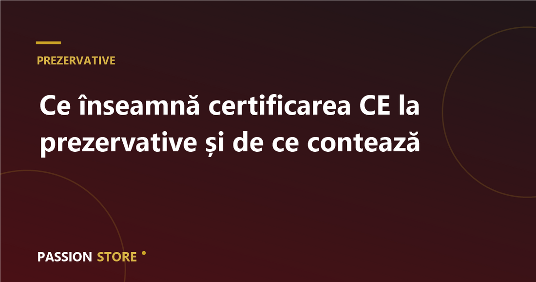 Ce înseamnă certificarea CE la prezervative și de ce contează