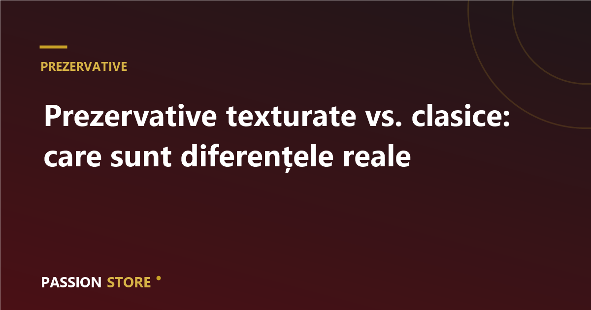 Prezervative texturate vs. clasice: care sunt diferențele reale