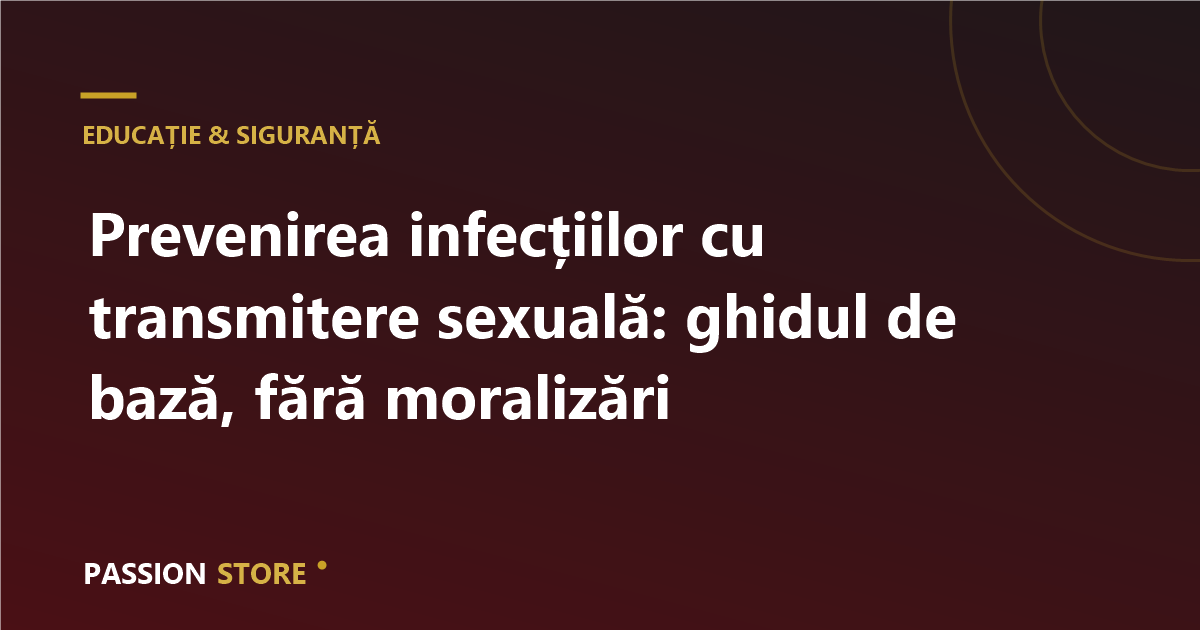 Prevenirea infecțiilor cu transmitere sexuală: ghidul de bază, fără moralizări