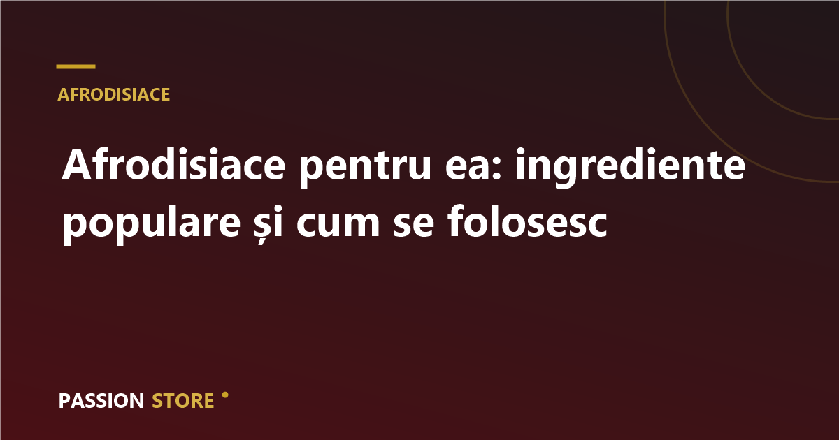Afrodisiace pentru ea: ingrediente populare și cum se folosesc