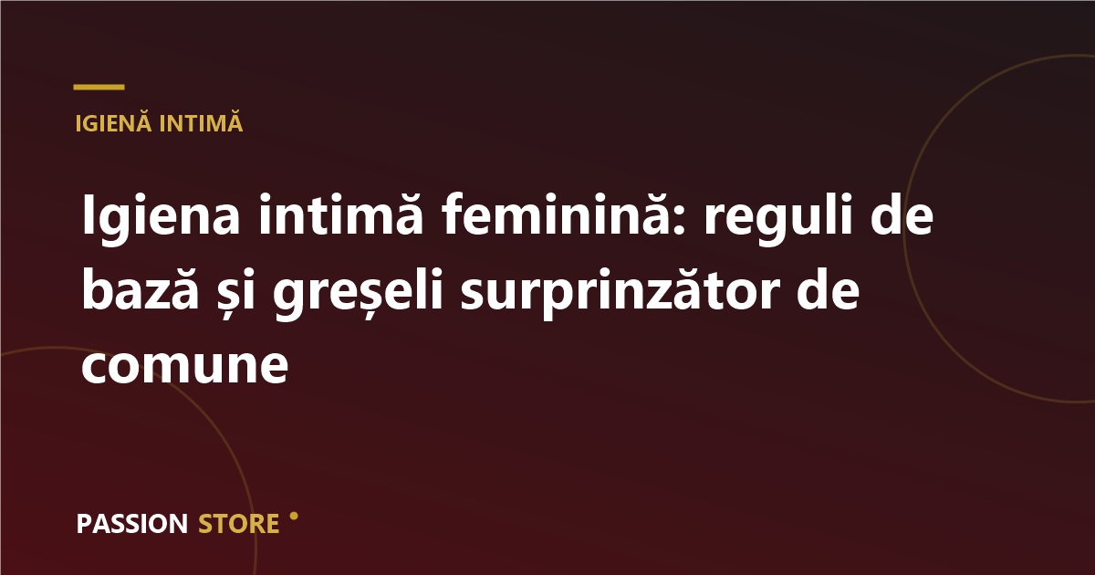 Igiena intimă feminină: reguli de bază și greșeli surprinzător de comune