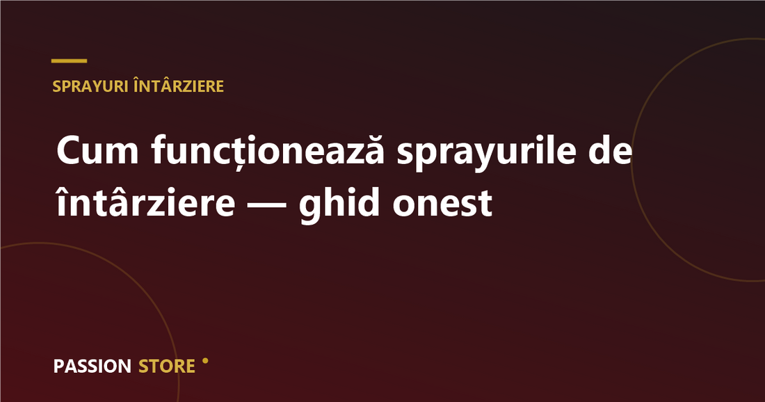 Cum funcționează sprayurile de întârziere — ghid onest