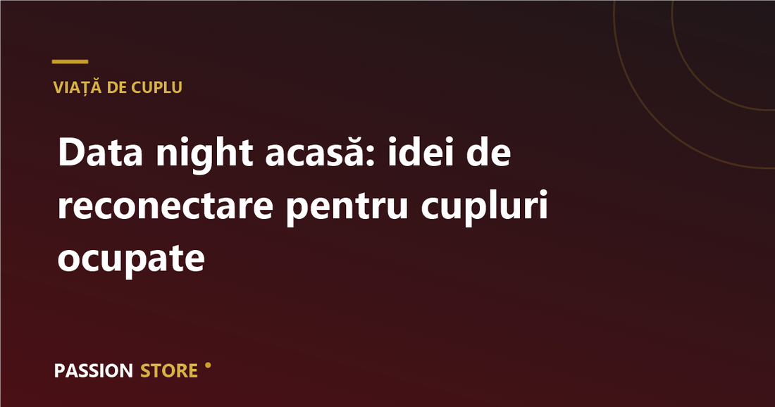 Data night acasă: idei de reconectare pentru cupluri ocupate
