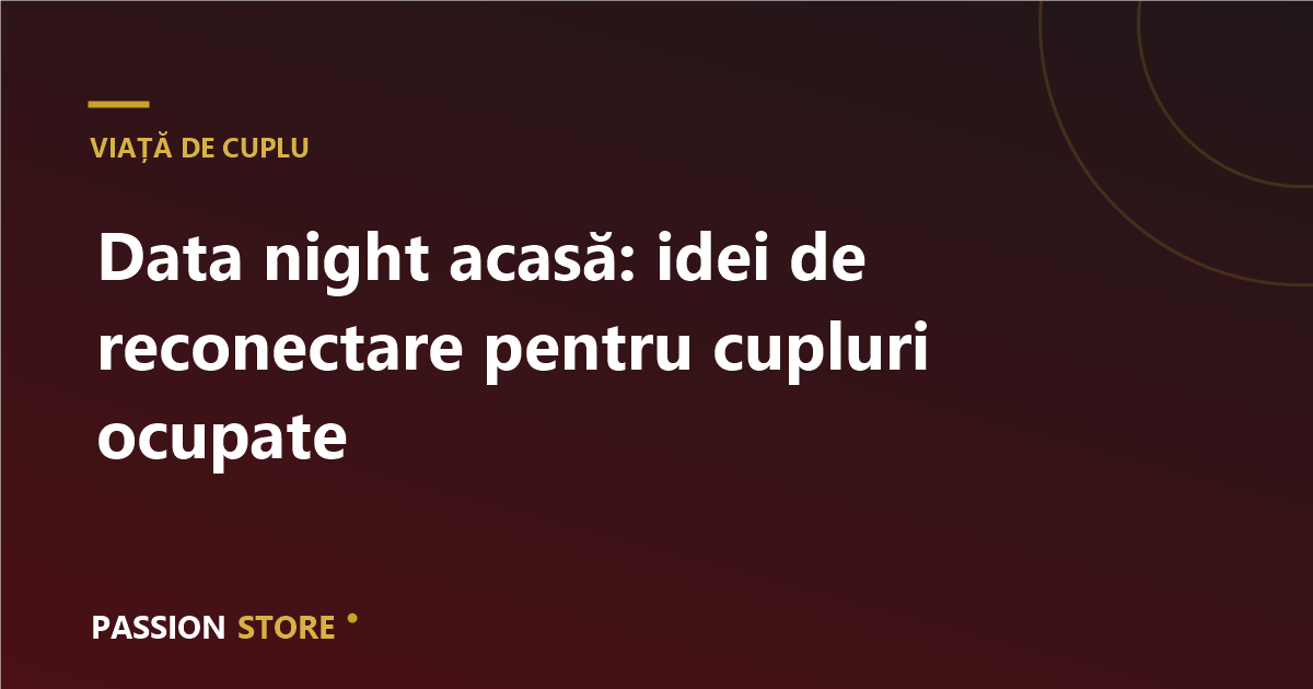 Data night acasă: idei de reconectare pentru cupluri ocupate